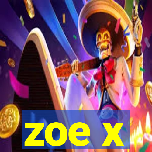 zoe x